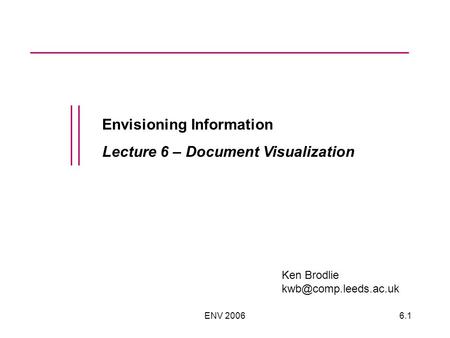 ENV 20066.1 Envisioning Information Lecture 6 – Document Visualization Ken Brodlie