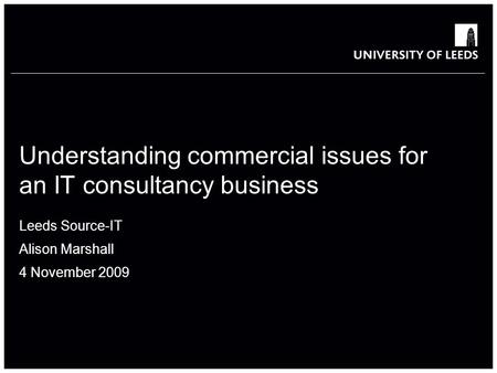 Understanding commercial issues for an IT consultancy business Leeds Source-IT Alison Marshall 4 November 2009.