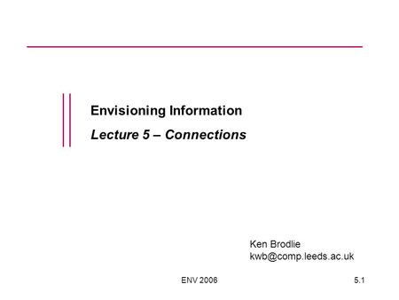 ENV 20065.1 Envisioning Information Lecture 5 – Connections Ken Brodlie
