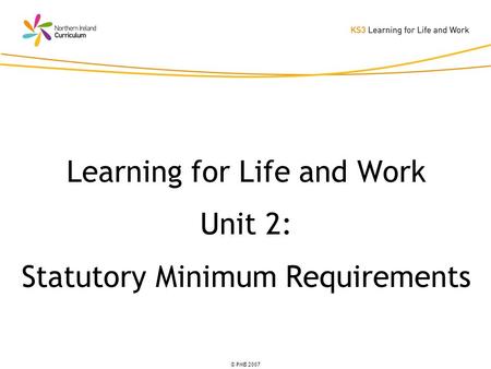 © PMB 2007 Learning for Life and Work Unit 2: Statutory Minimum Requirements.