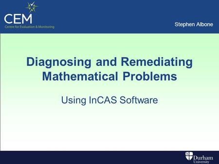 Stephen Albone Diagnosing and Remediating Mathematical Problems Using InCAS Software.