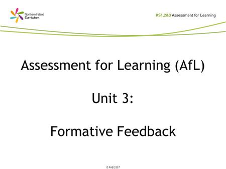 © PMB 2007 Assessment for Learning (AfL) Unit 3: Formative Feedback.