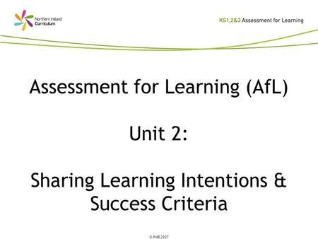 Assessment for Learning (AfL) Unit 2: Sharing Learning Intentions & Success Criteria In the previous workshop, we learned about the rationale for Assessment.