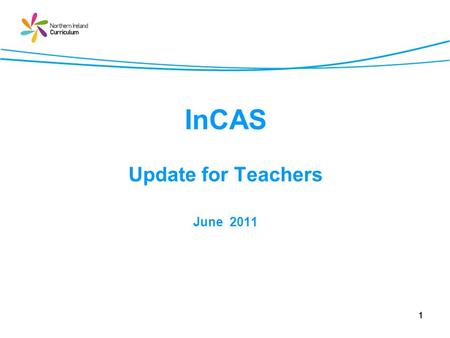 1 InCAS Update for Teachers June 2011. 2 Learning Intentions With reference to InCAS, teachers will be aware of: Current information from the Department.