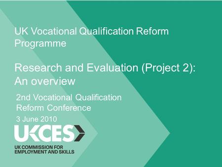 UK Vocational Qualification Reform Programme Research and Evaluation (Project 2): An overview 2nd Vocational Qualification Reform Conference 3 June 2010.
