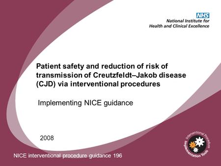 Patient safety and reduction of risk of transmission of Creutzfeldt–Jakob disease (CJD) via interventional procedures 2008 Implementing NICE guidance NICE.
