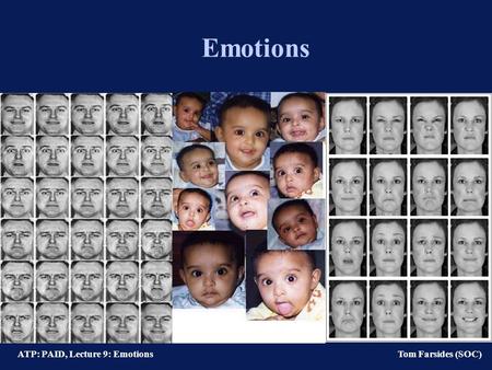 ATP: PAID, Lecture 9: Emotions Tom Farsides (SOC) Emotions.