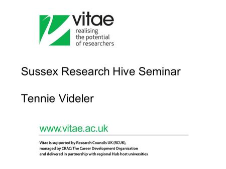 Sussex Research Hive Seminar Tennie Videler. Vitae Website www.vitae.ac.ukwww.vitae.ac.uk PGR Tips PGR blog to be launched Research staff and careers.