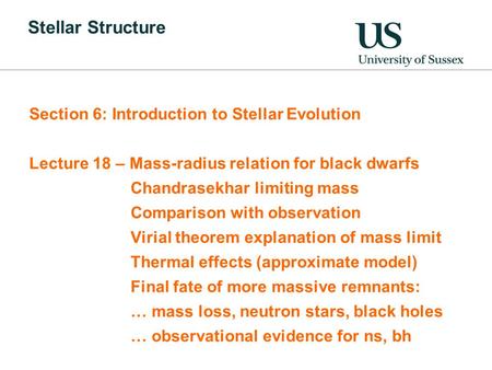 Stellar Structure Section 6: Introduction to Stellar Evolution Lecture 18 – Mass-radius relation for black dwarfs Chandrasekhar limiting mass Comparison.