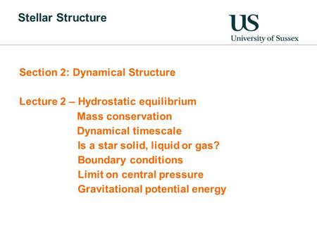 Stellar Structure Section 2: Dynamical Structure Lecture 2 – Hydrostatic equilibrium Mass conservation Dynamical timescale Is a star solid, liquid or gas?
