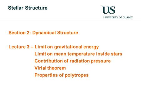 Stellar Structure Section 2: Dynamical Structure Lecture 3 – Limit on gravitational energy Limit on mean temperature inside stars Contribution of radiation.