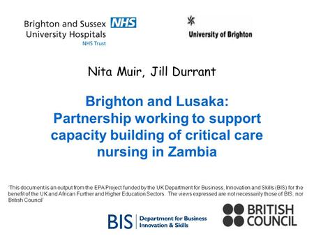 Nita Muir, Jill Durrant Brighton and Lusaka: Partnership working to support capacity building of critical care nursing in Zambia This document is an output.