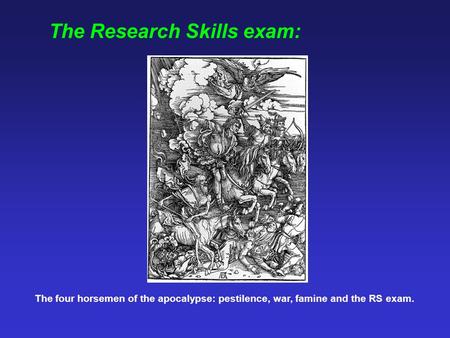 The Research Skills exam: The four horsemen of the apocalypse: pestilence, war, famine and the RS exam.