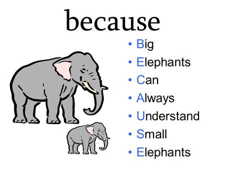 Because Big Elephants Can Always Understand Small.