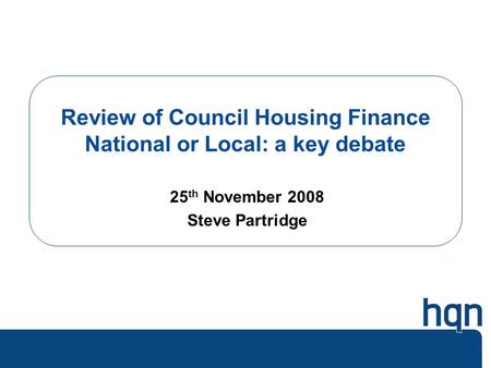 Review of Council Housing Finance National or Local: a key debate 25 th November 2008 Steve Partridge.