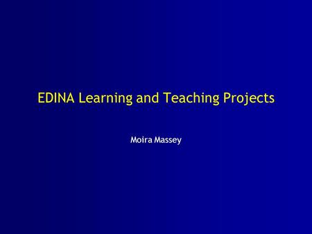 EDINA Learning and Teaching Projects Moira Massey.