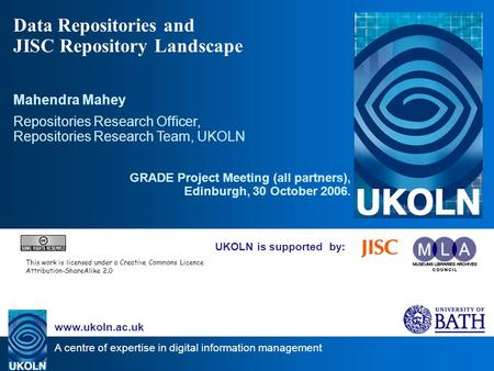 A centre of expertise in digital information management www.ukoln.ac.uk UKOLN is supported by: Data Repositories and JISC Repository Landscape Mahendra.