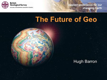 © NERC All rights reserved The Future of Geo Hugh Barron.