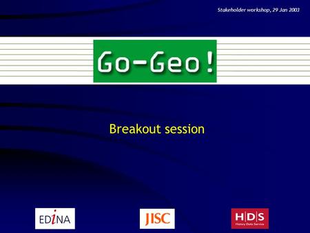 Breakout session Stakeholder workshop, 29 Jan 2003.