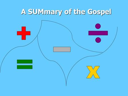 A SUMmary of the Gospel. The Great Take-away God created a beautiful world take–away But we decided to take–away Him from the centre and put ourselves.