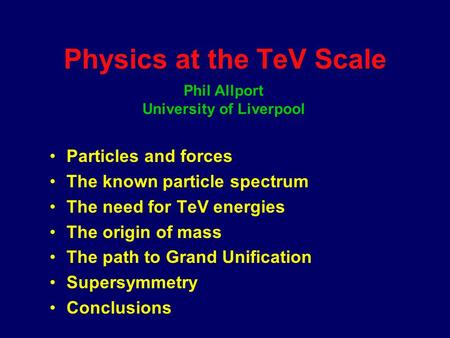 Physics at the TeV Scale Particles and forces The known particle spectrum The need for TeV energies The origin of mass The path to Grand Unification Supersymmetry.