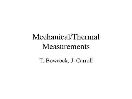 Mechanical/Thermal Measurements T. Bowcock, J. Carroll.