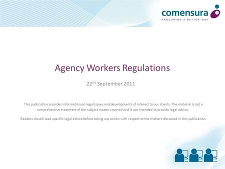 Agency Workers Regulations 22 nd September 2011 This publication provides information on legal issues and developments of interest to our clients. The.