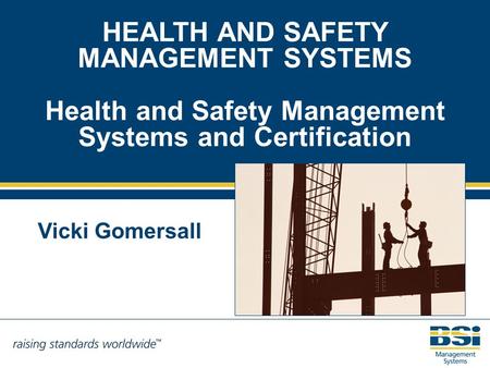 HEALTH AND SAFETY MANAGEMENT SYSTEMS Health and Safety Management Systems and Certification Vicki Gomersall.