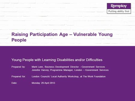 Raising Participation Age – Vulnerable Young People Young People with Learning Disabilities and/or Difficulties Prepared by: Mark Lunn, Business Development.