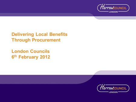 Delivering Local Benefits Through Procurement London Councils 6 th February 2012.