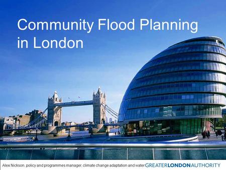 Alex Nickson, policy and programmes manager, climate change adaptation and water Community Flood Planning in London.