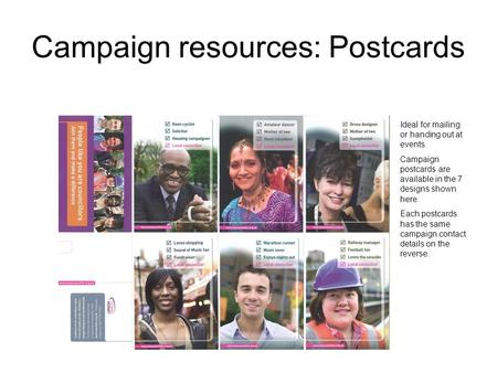 Campaign resources: Postcards Ideal for mailing or handing out at events. Campaign postcards are available in the 7 designs shown here. Each postcards.