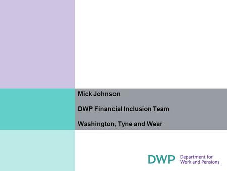 Mick Johnson DWP Financial Inclusion Team Washington, Tyne and Wear.