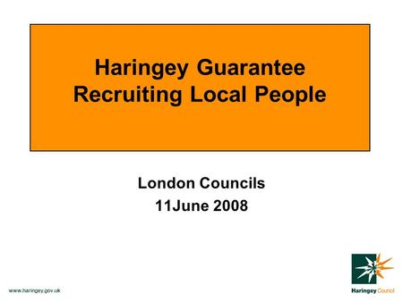 Www.haringey.gov.uk London Councils 11June 2008 Haringey Guarantee Recruiting Local People.