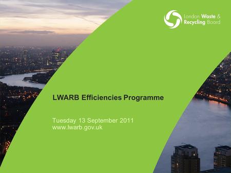 LWARB Efficiencies Programme Tuesday 13 September 2011 www.lwarb.gov.uk.