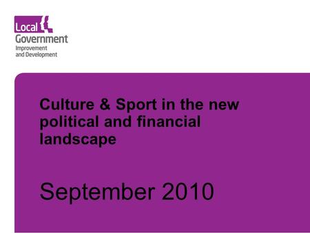Culture & Sport in the new political and financial landscape September 2010.