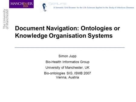 Document Navigation: Ontologies or Knowledge Organisation Systems Simon Jupp Bio-Health Informatics Group University of Manchester, UK Bio-ontologies SIG,