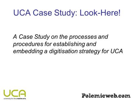 UCA Case Study: Look-Here! A Case Study on the processes and procedures for establishing and embedding a digitisation strategy for UCA.
