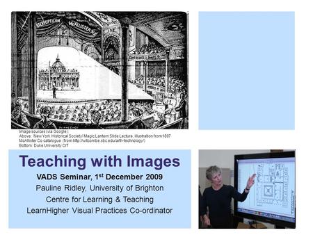 Teaching with Images VADS Seminar, 1 st December 2009 Pauline Ridley, University of Brighton Centre for Learning & Teaching LearnHigher Visual Practices.