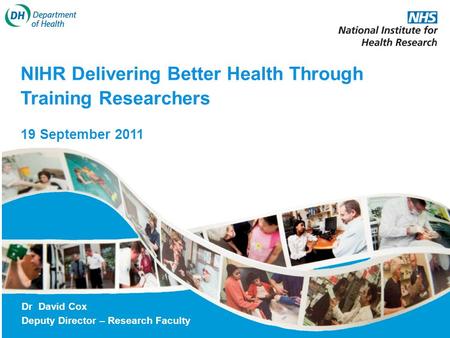 NIHR Delivering Better Health Through Training Researchers 19 September 2011 Dr David Cox Deputy Director – Research Faculty.