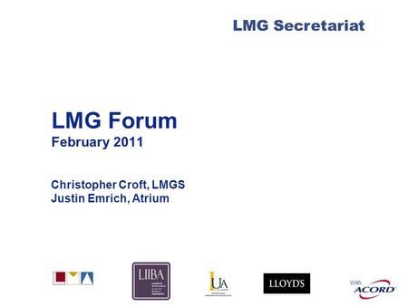 With LMG Secretariat LMG Forum February 2011 Christopher Croft, LMGS Justin Emrich, Atrium.