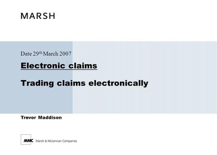 Trevor Maddison Electronic claims Trading claims electronically Date 29 th March 2007.