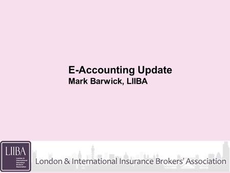 E-Accounting Update Mark Barwick, LIIBA. Background LMG workplan for 2009 is based on Finish what weve started E-accounting a key part of this LMG Objective.