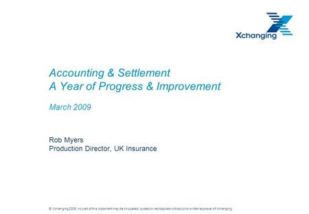 © Xchanging 2008, no part of this document may be circulated, quoted or reproduced without prior written approval of Xchanging. Accounting & Settlement.