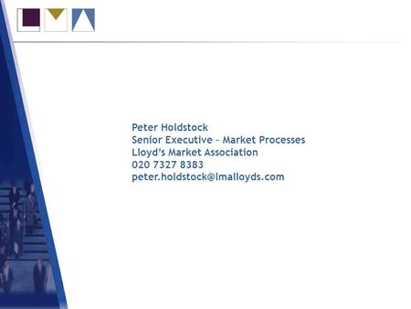 Accounting & Settlement Peter Holdstock Senior Executive – Market Processes Lloyds Market Association 020 7327 8383