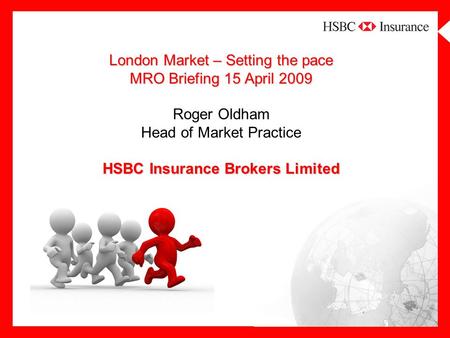 London Market – Setting the pace MRO Briefing 15 April 2009 HSBC Insurance Brokers Limited London Market – Setting the pace MRO Briefing 15 April 2009.