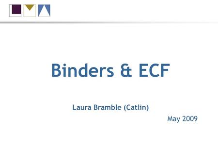 Binders & ECF Laura Bramble (Catlin) May 2009. Binders and ECF What is in scope? What is out of scope? Co-lead claims 60 – 80% of binder contracts.