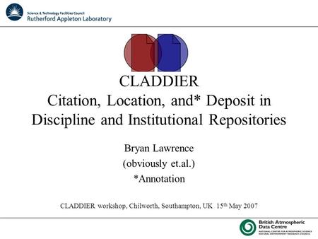 CLADDIER Citation, Location, and* Deposit in Discipline and Institutional Repositories Bryan Lawrence (obviously et.al.) *Annotation CLADDIER workshop,
