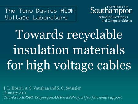 Towards recyclable insulation materials for high voltage cables I. L. Hosier, A. S. Vaughan and S. G. Swingler January 2011 Thanks to EPSRC (Supergen AMPerES.