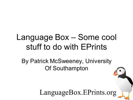 Language Box – Some cool stuff to do with EPrints By Patrick McSweeney, University Of Southampton LanguageBox.EPrints.org.